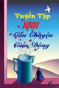 Tuyển tập 1001 Câu Chuyện Cảm Động