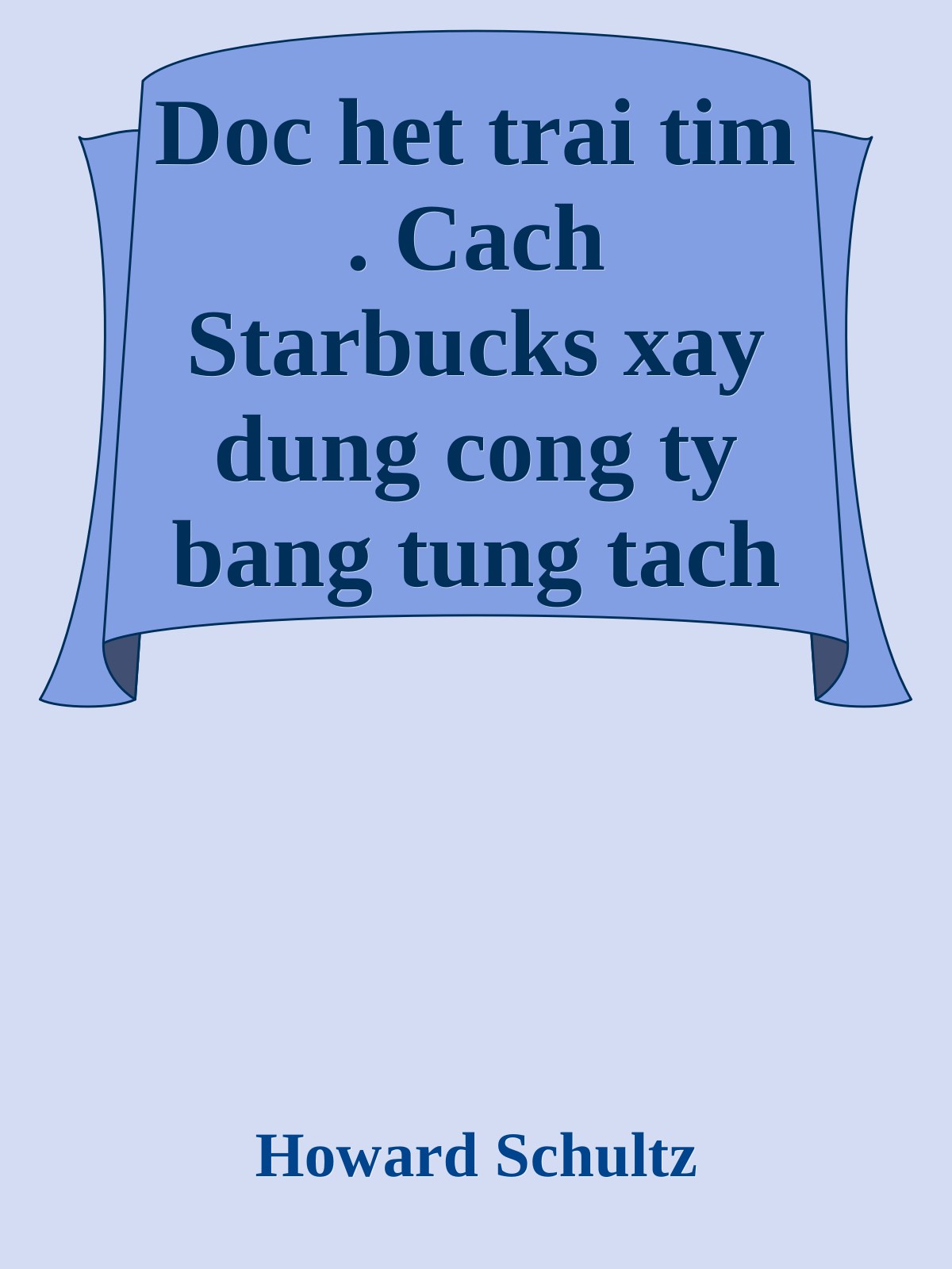 Doc het trai tim . Cach Starbucks xay dung cong ty bang tung tach ca phe