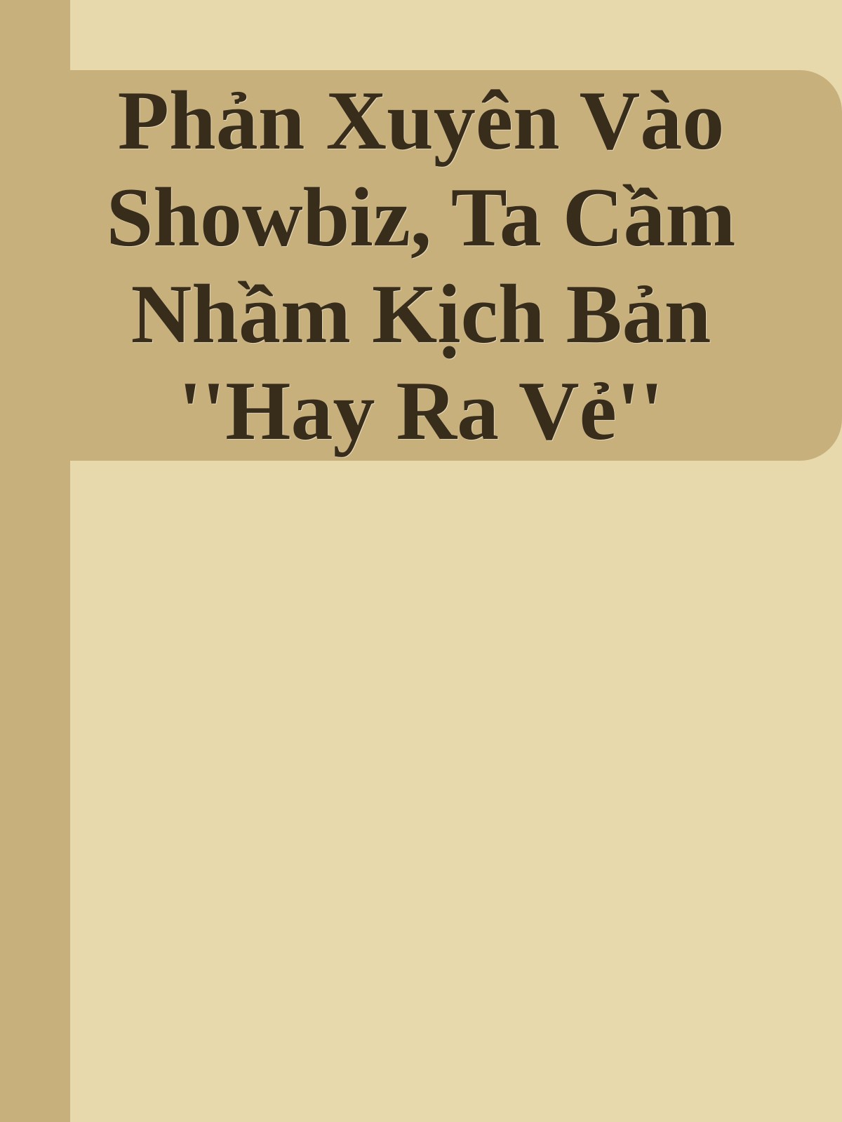 Phản Xuyên Vào Showbiz, Ta Cầm Nhầm Kịch Bản ''Hay Ra Vẻ''