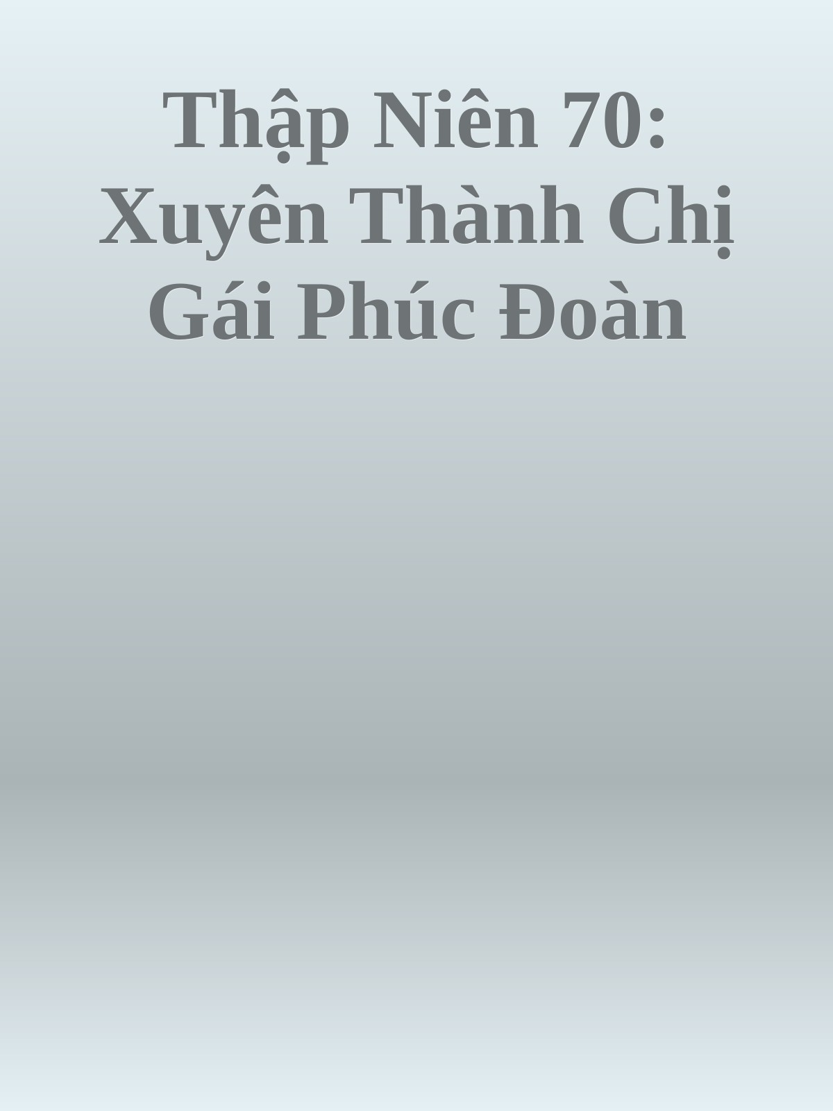Thập Niên 70: Xuyên Thành Chị Gái Phúc Đoàn