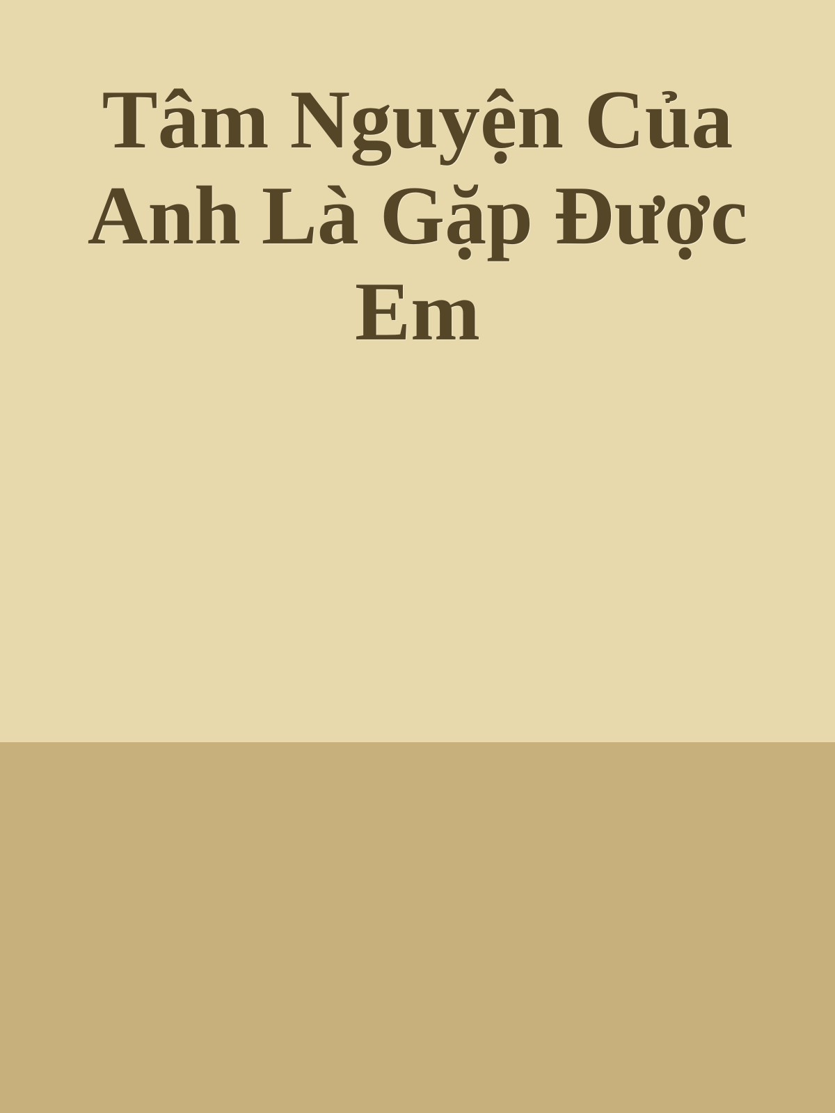 Tâm Nguyện Của Anh Là Gặp Được Em