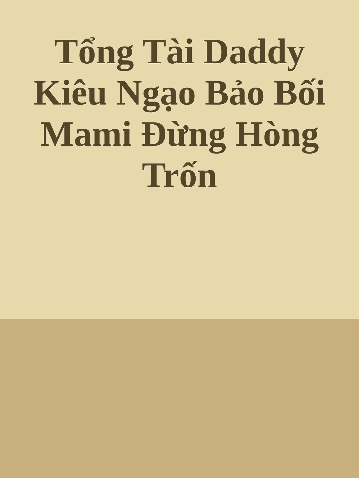 Tổng Tài Daddy Kiêu Ngạo Bảo Bối Mami Đừng Hòng Trốn