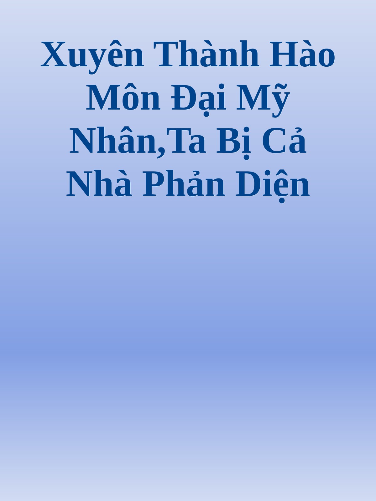 Xuyên Thành Hào Môn Đại Mỹ Nhân,Ta Bị Cả Nhà Phản Diện Nghe Được Tiếng Lòng