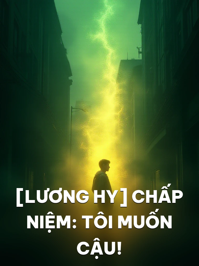 [Lương Hy] Chấp Niệm: Tôi Muốn Cậu!