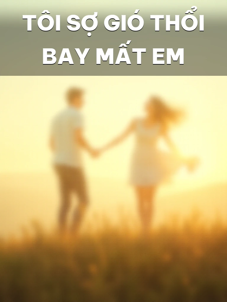 Tôi Sợ Gió Thổi Bay Mất Em
