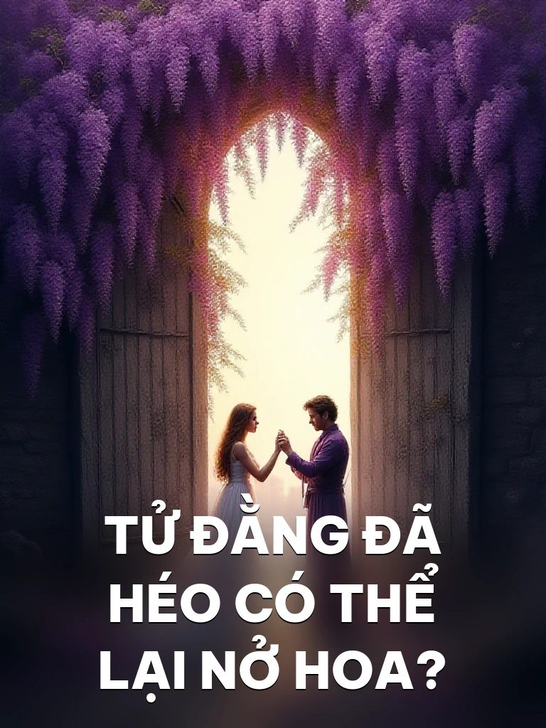 Tử Đằng Đã Héo Có Thể Lại Nở Hoa?