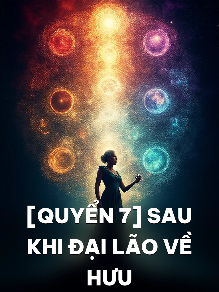 [Quyển 7] Sau Khi Đại Lão Về Hưu