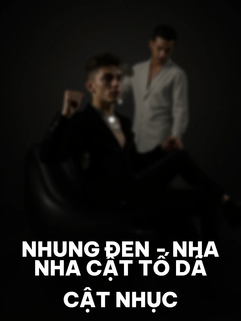 Nhung Đen - Nha Nha Cật Tố Dã Cật Nhục