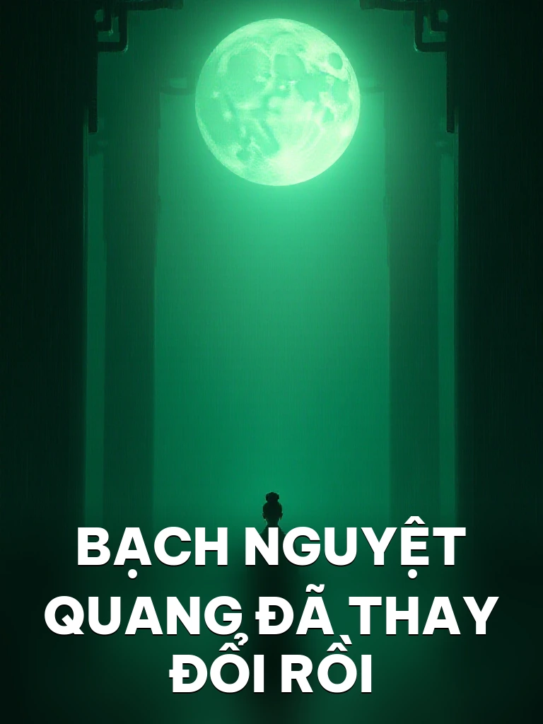 Bạch Nguyệt Quang Đã Thay Đổi Rồi