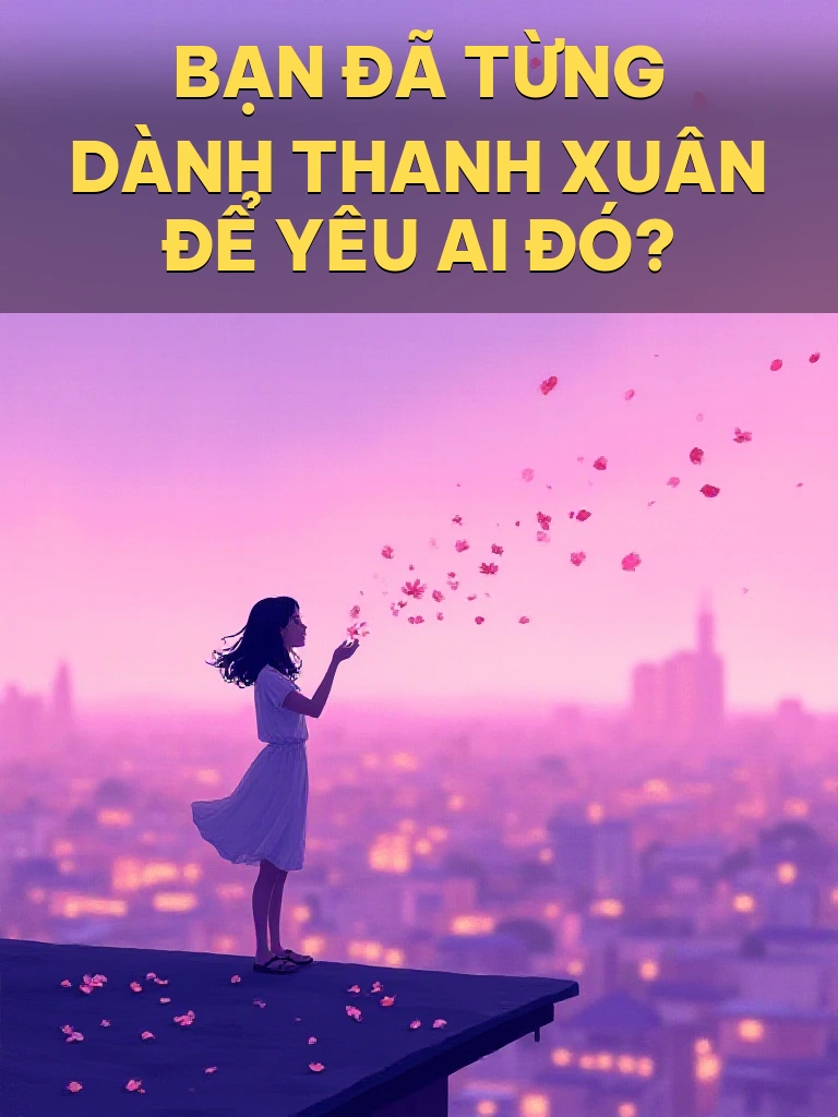 Bạn Đã Từng Dành Thanh Xuân Để Yêu Ai Đó?