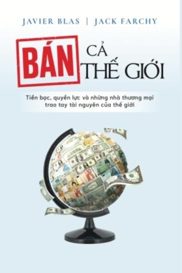Bán Cả Thế Giới: Tiền Bạc, Quyền Lực Và Thương Nhân Trao Đổi Tài Nguyên Trái Đất