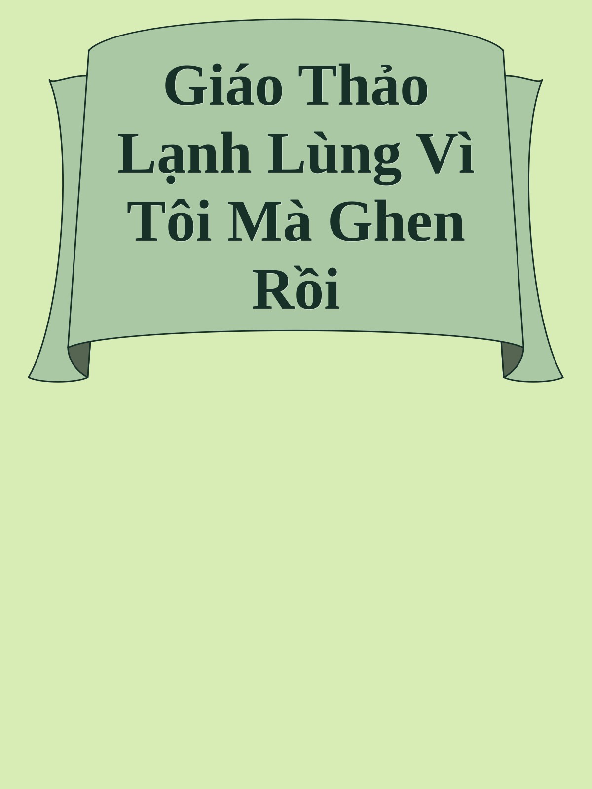 Giáo Thảo Lạnh Lùng Vì Tôi Mà Ghen Rồi