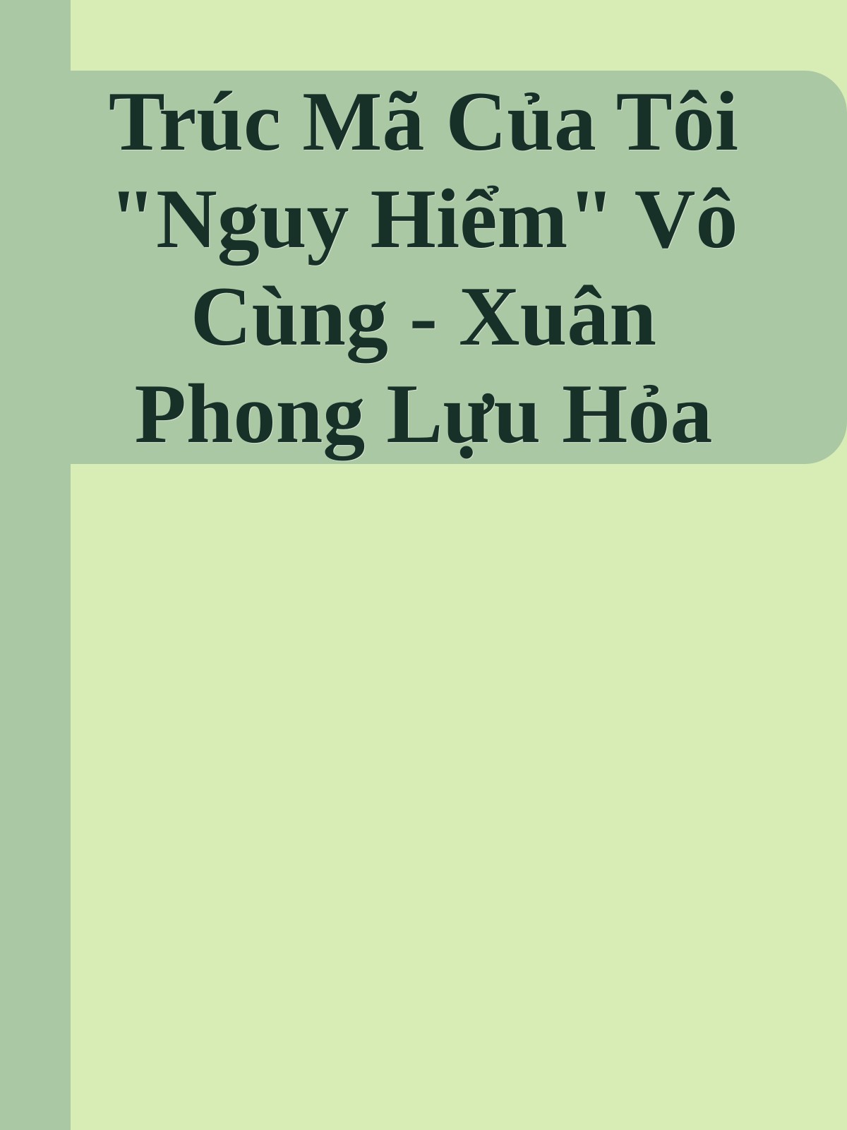Trúc Mã Của Tôi "Nguy Hiểm" Vô Cùng - Xuân Phong Lựu Hỏa