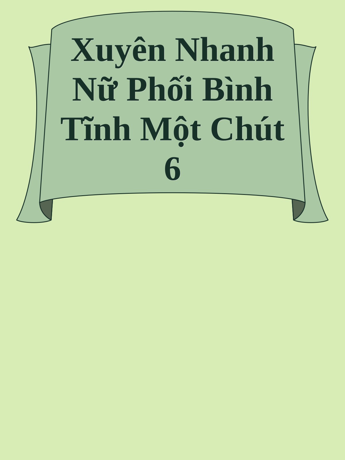Xuyên Nhanh Nữ Phối Bình Tĩnh Một Chút 6