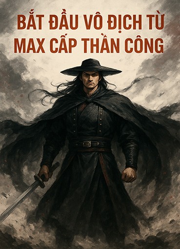 Bắt Đầu Vô Địch Từ Max Cấp Thần Công