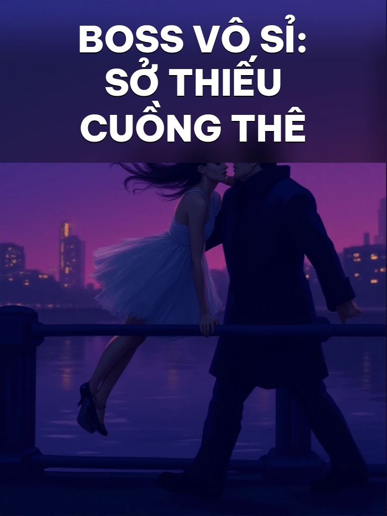 Boss Vô Sỉ: Sở Thiếu Cuồng Thê