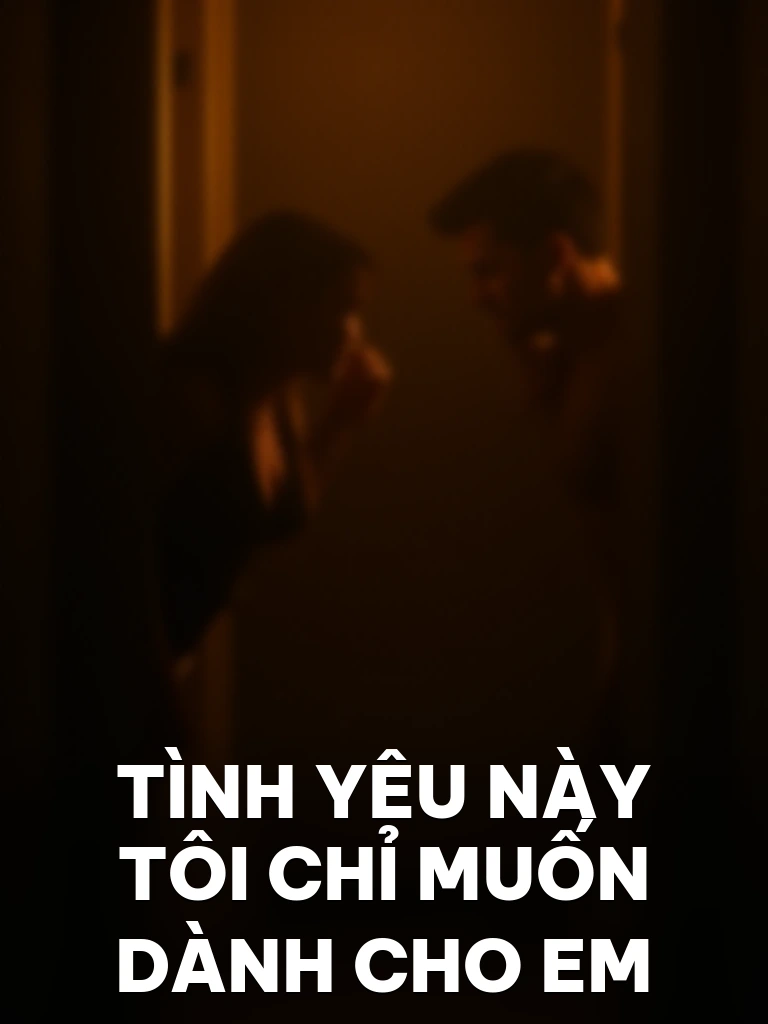 Tình Yêu Này Tôi Chỉ Muốn Dành Cho Em