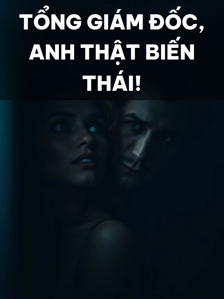Tổng Giám Đốc, Anh Thật Biến Thái!