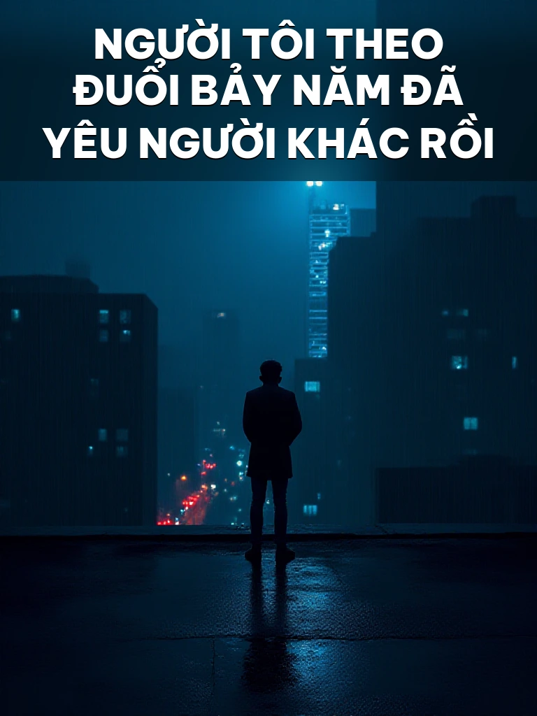 Người Tôi Theo Đuổi Bảy Năm Đã Yêu Người Khác Rồi