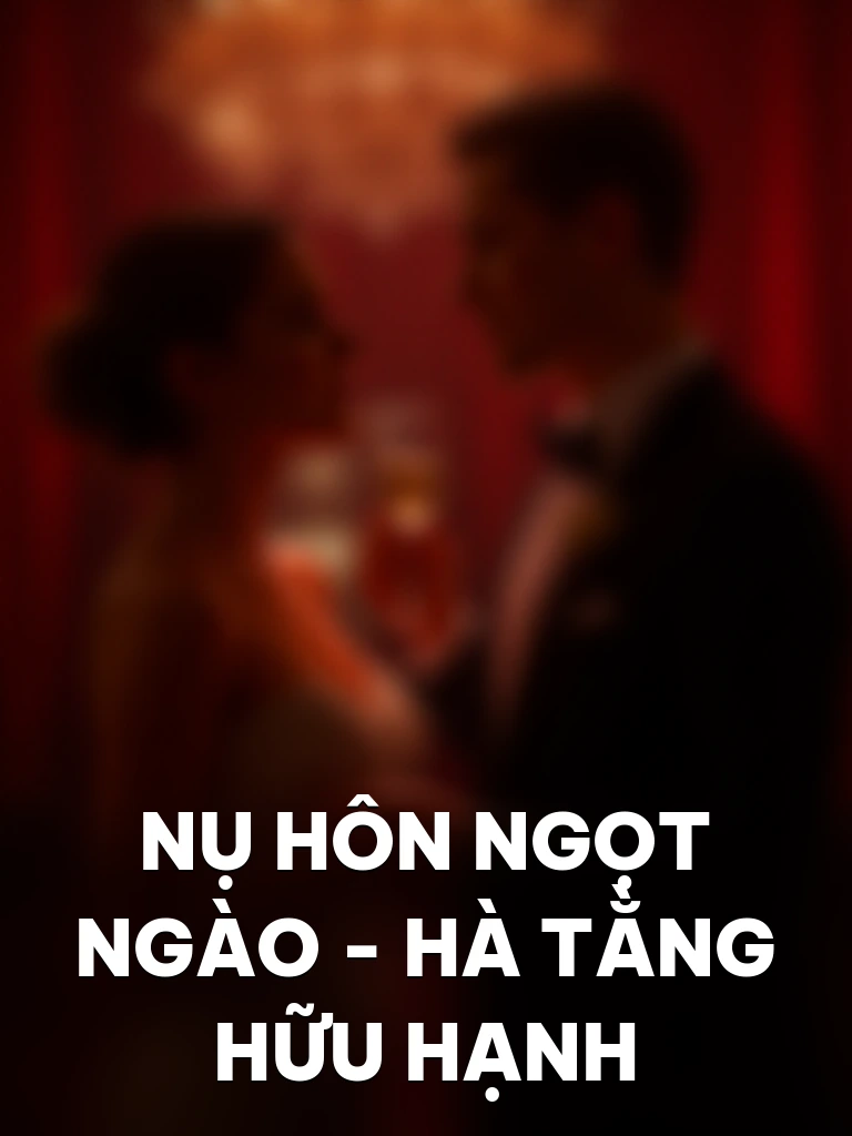 Nụ Hôn Ngọt Ngào - Hà Tằng Hữu Hạnh